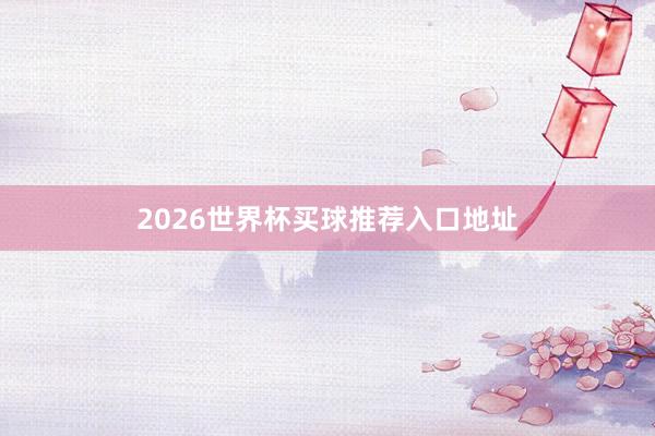 2026世界杯买球推荐入口地址